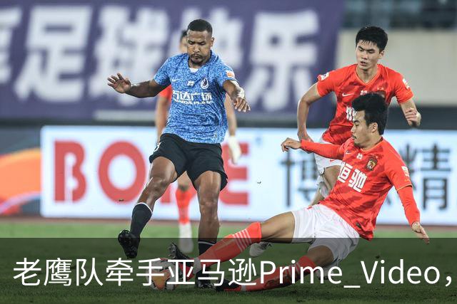 老鹰队牵手亚马逊Prime Video，五州球迷免费看球